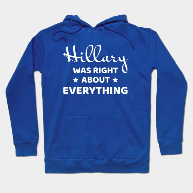 Hillary was right about everything (white text) Hoodie by PlanetSnark